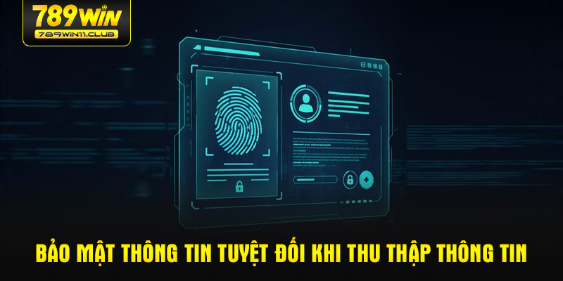 Bảo mật thông tin tuyệt đối khi thu thập thông tin