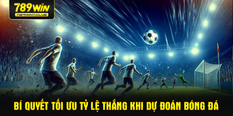 Bí quyết tối ưu tỷ lệ thắng khi dự đoán bóng đá