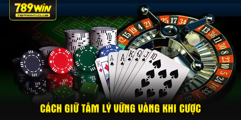 Cách giữ tâm lý vững vàng khi cược