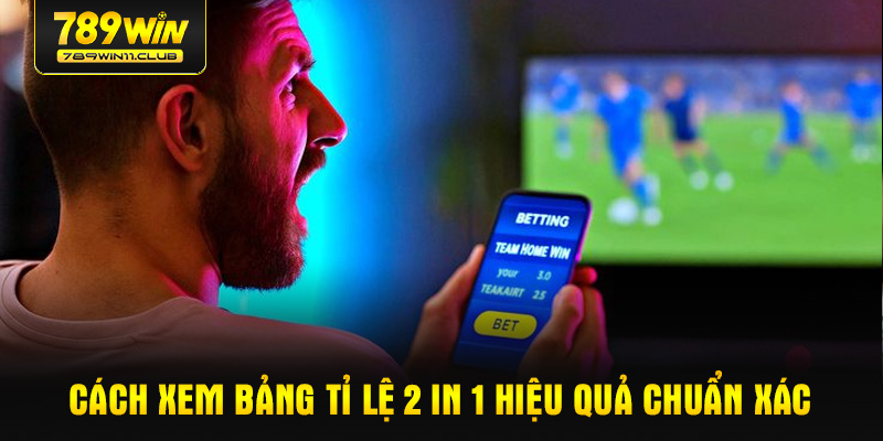 Cách xem bảng tỉ lệ 2 in 1 hiệu quả chuẩn xác