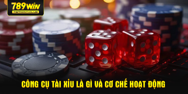 Công cụ tài xỉu là gì và cơ chế hoạt động