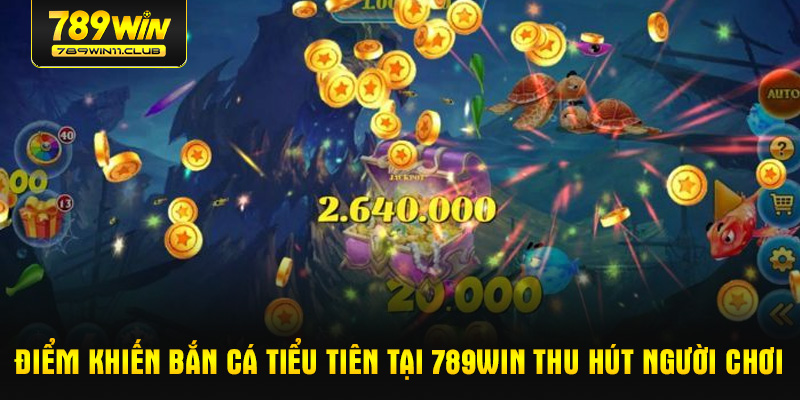 Điểm khiến bắn cá tiểu tiên tại 789WIN thu hút người chơi
