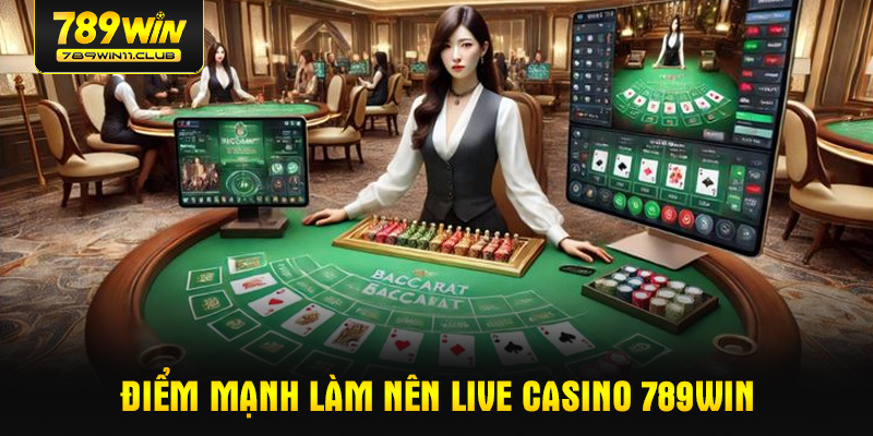 Điểm mạnh làm nên Live casino 789WIN