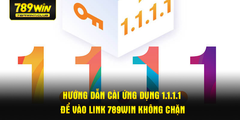Hướng dẫn cài ứng dụng 1.1.1.1 để vào link 789WIN không chặn