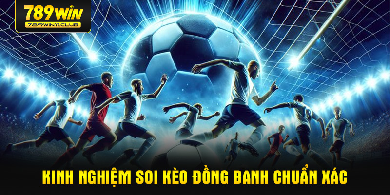 Kinh nghiệm soi kèo đồng banh chuẩn xác