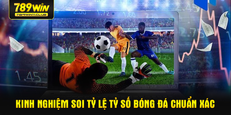 Kinh nghiệm soi tỷ lệ tỷ số bóng đá chuẩn xác