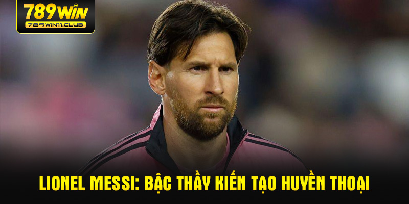 Lionel Messi: Bậc thầy kiến tạo huyền thoại