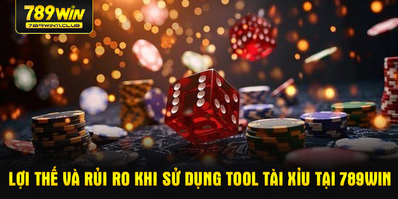 Lợi thế và rủi ro khi sử dụng tool tài xỉu tại 789WIN