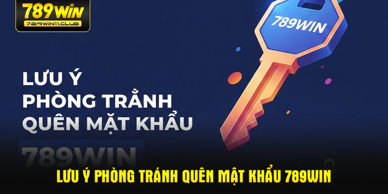 Lưu ý phòng tránh quên mật khẩu 789WIN