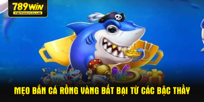 Mẹo bắn cá rồng vàng bất bại từ các bậc thầy