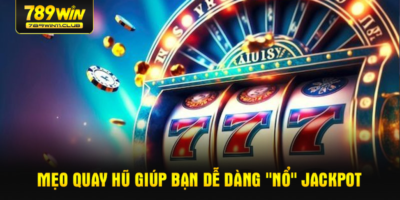 Mẹo quay hũ giúp bạn dễ dàng "nổ" Jackpot