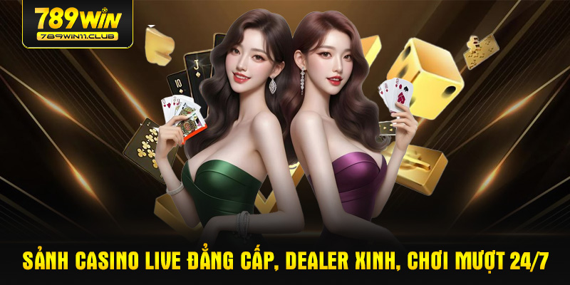 Sảnh casino live đẳng cấp, dealer xinh, chơi mượt 24/7