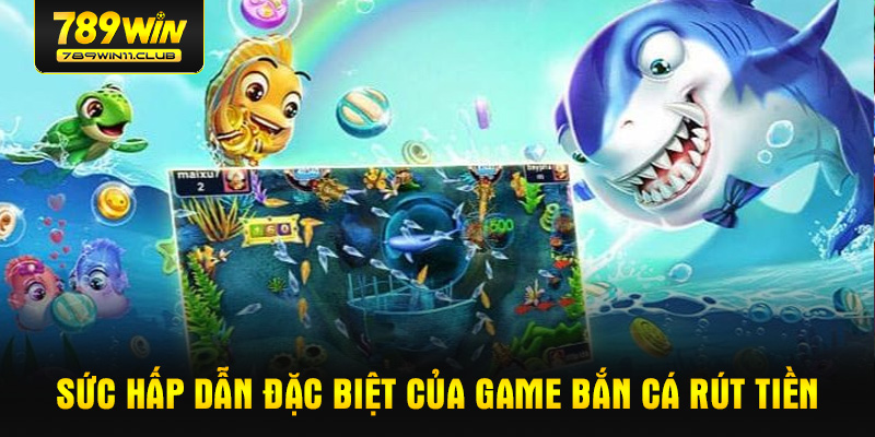 Sức hấp dẫn đặc biệt của game bắn cá rút tiền